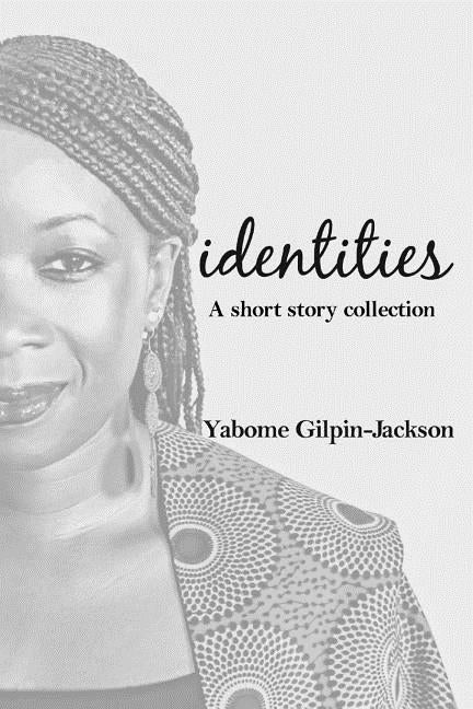 Identities: A Short Story Collection by Gilpin-Jackson, Yabome