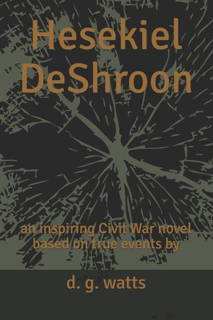 Hesekiel DeShroon: an inspiring Civil War novel based on true events by by Watts, D. G.