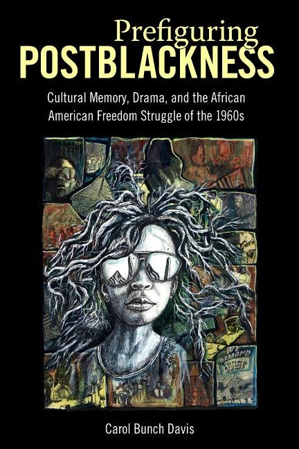 Prefiguring Postblackness: Cultural Memory, Drama, and the African American Freedom Struggle of the 1960s by Davis, Carol Bunch