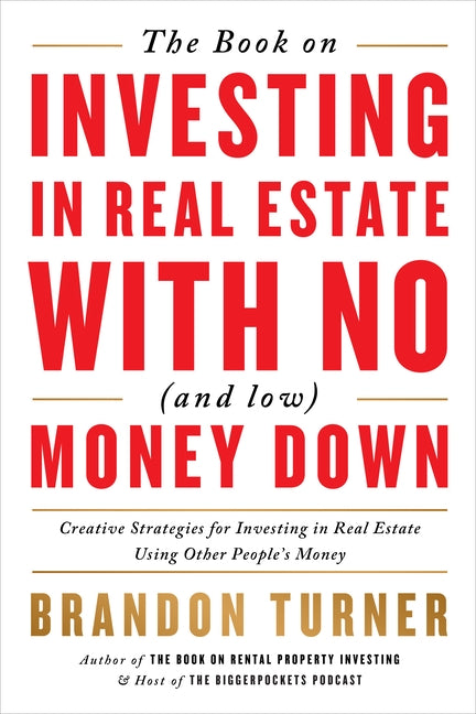 The Book on Investing in Real Estate with No (and Low) Money Down: Creative Strategies for Investing in Real Estate Using Other People's Money by Turner, Brandon