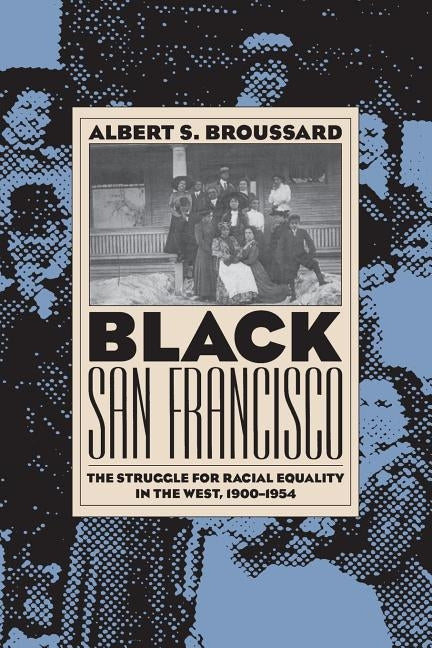 Black San Francisco: The Struggle for Racial Equality in the West, 1900-1954 by Broussard, Albert S.