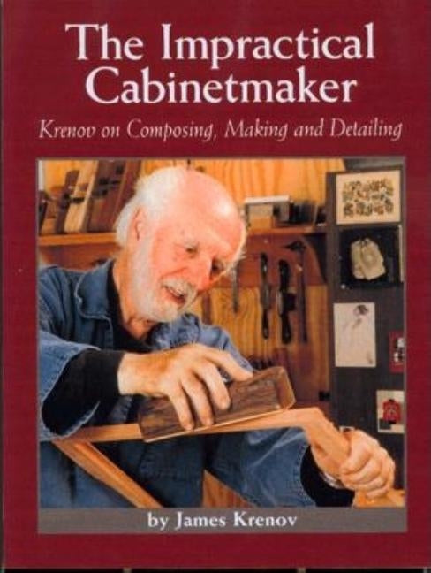 The Impractical Cabinetmaker: Krenov on Composing, Making, and Detailing by Krenov, James