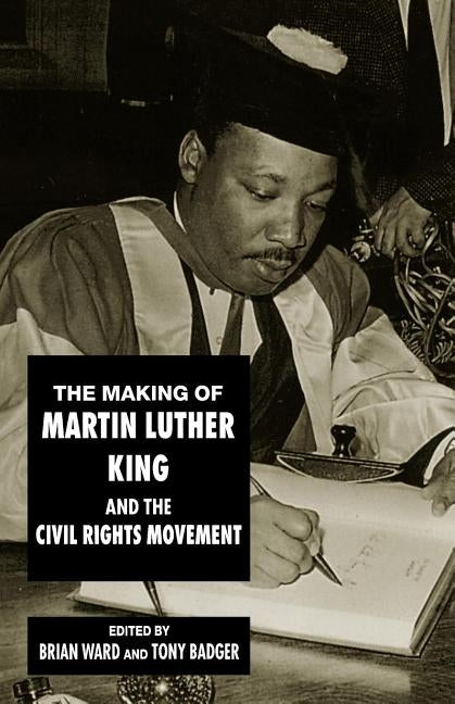 The Making of Martin Luther King and the Civil Rights Movement by Ward, Brian