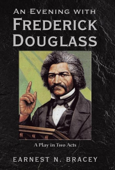An Evening with Frederick Douglass: A Play in Two Acts by Bracey, Earnest N.