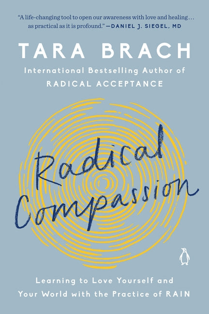 Radical Compassion: Learning to Love Yourself and Your World with the Practice of Rain by Brach, Tara