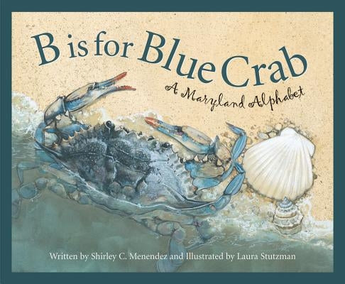 B Is for Blue Crab: A Maryland by Menendez, Shirley C.