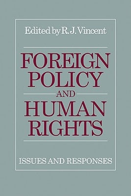 Foreign Policy and Human Rights: Issues and Responses by Vincent, R. J.