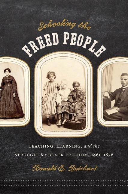 Schooling the Freed People: Teaching, Learning, and the Struggle for Black Freedom, 1861-1876 by Butchart, Ronald E.