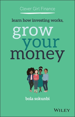 Clever Girl Finance: Learn How Investing Works, Grow Your Money by Sokunbi, Bola