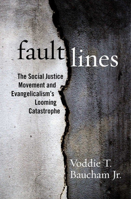Fault Lines: The Social Justice Movement and Evangelicalism's Looming Catastrophe by Baucham, Voddie T.