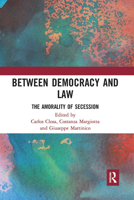 Between Democracy and Law: The Amorality of Secession by Closa, Carlos