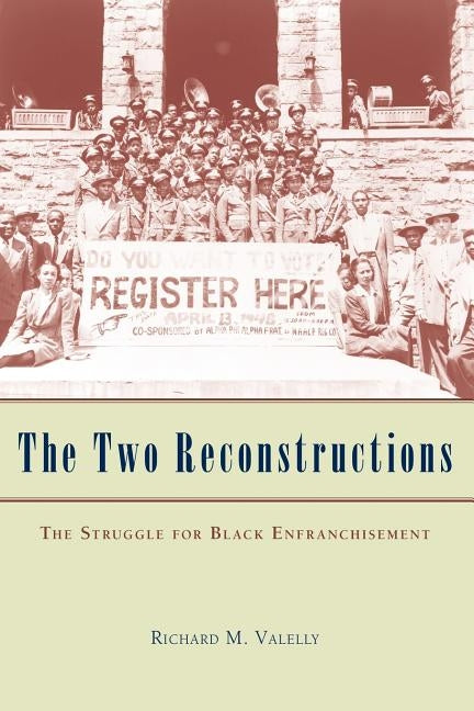The Two Reconstructions: The Struggle for Black Enfranchisement by Valelly, Richard M.