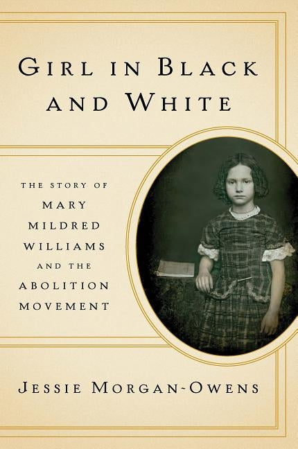 Girl in Black and White: The Story of Mary Mildred Williams and the Abolition Movement by Morgan-Owens, Jessie