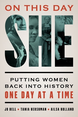 On This Day She: Putting Women Back Into History One Day at a Time by Bell, Jo
