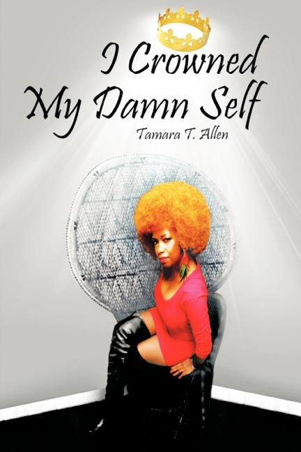 I Crowned My Damn Self by Allen, Tamara T.