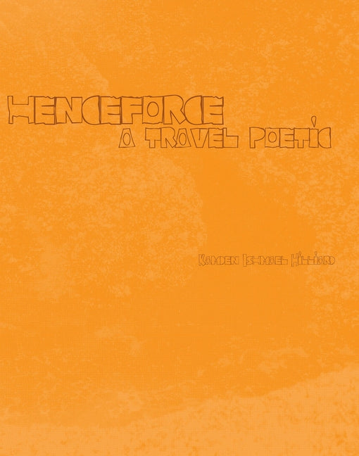 Henceforce: A Travel Poetic by Hilliard, Kamden Ishmael