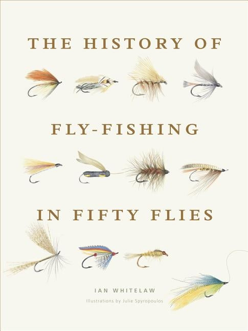 History of Fly-Fishing in Fifty Flies by Whitelaw, Ian