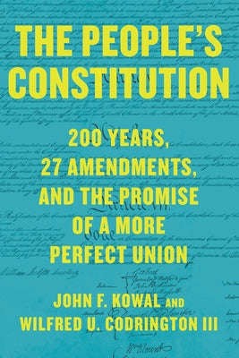 The People's Constitution: 200 Years, 27 Amendments, and the Promise of a More Perfect Union by Kowal, John F.