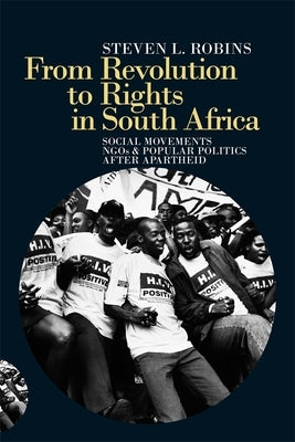 From Revolution to Rights in South Africa: Social Movements, NGOs & Popular Politics After Apartheid by Robins, Steven L.