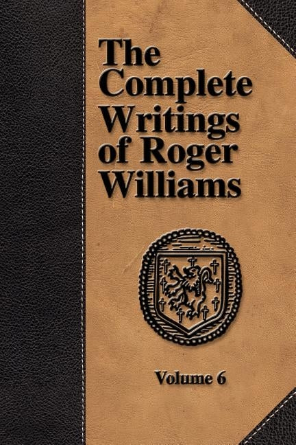 The Complete Writings of Roger Williams - Volume 6 by Williams, Roger