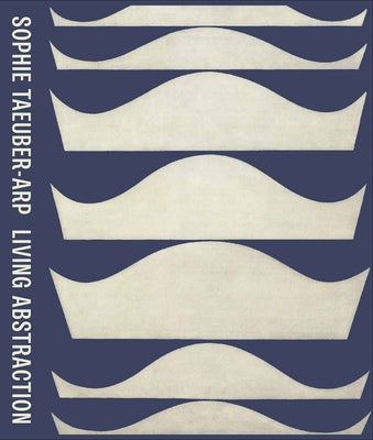 Sophie Taeuber-Arp: Living Abstraction by Taeuber-Arp, Sophie