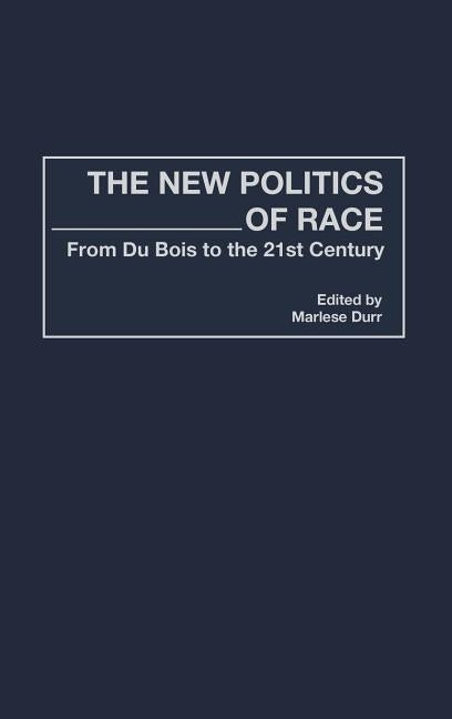 The New Politics of Race: From Du Bois to the 21st Century by Durr, Marlese