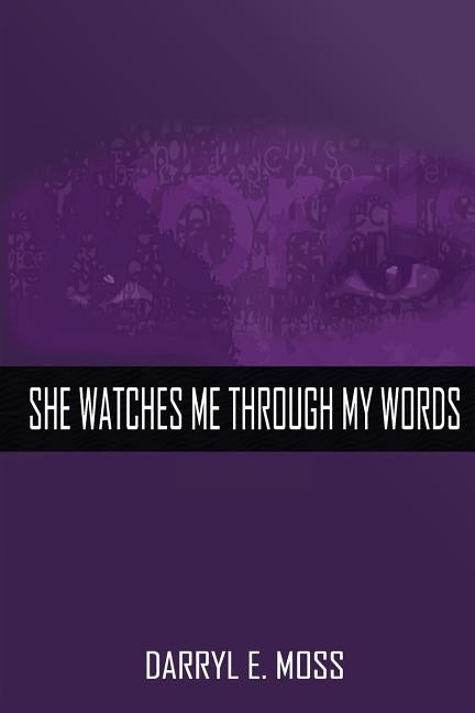 She Watches Me Through My Words by Moss, Darryl E.