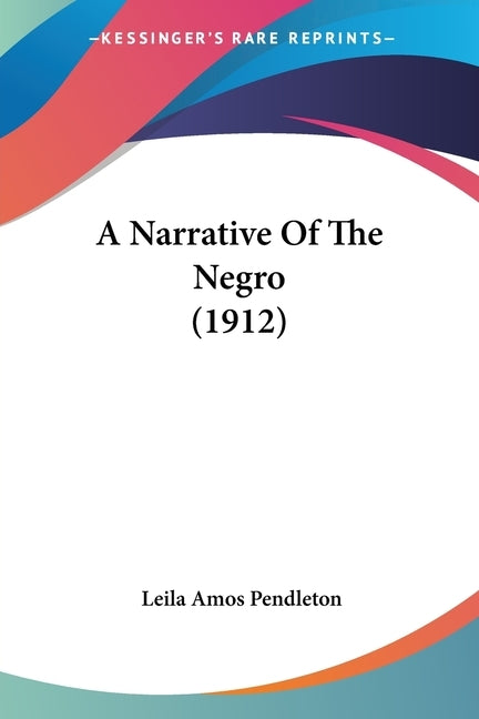 A Narrative Of The Negro (1912) by Pendleton, Leila Amos