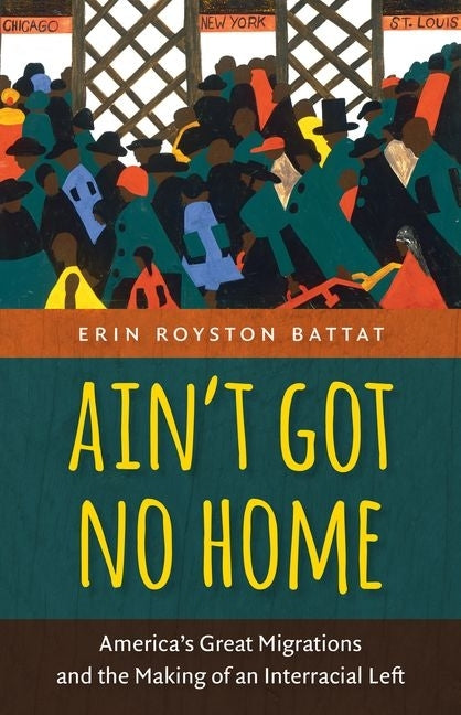 Ain't Got No Home: America's Great Migrations and the Making of an Interracial Left by Battat, Erin Royston