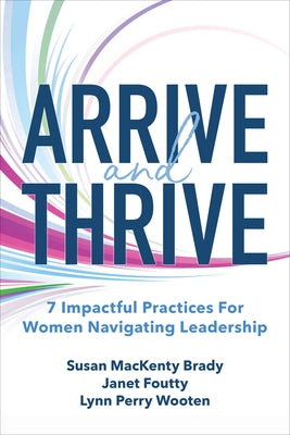 Arrive and Thrive: 7 Impactful Practices for Women Navigating Leadership by Wooten, Lynn Perry