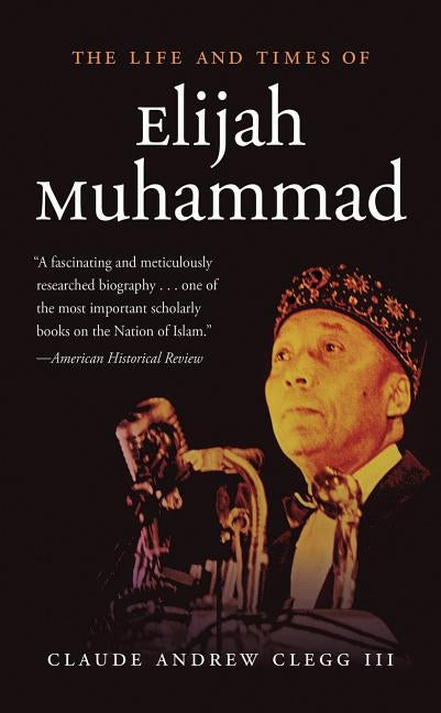The Life and Times of Elijah Muhammad by Clegg, Claude Andrew