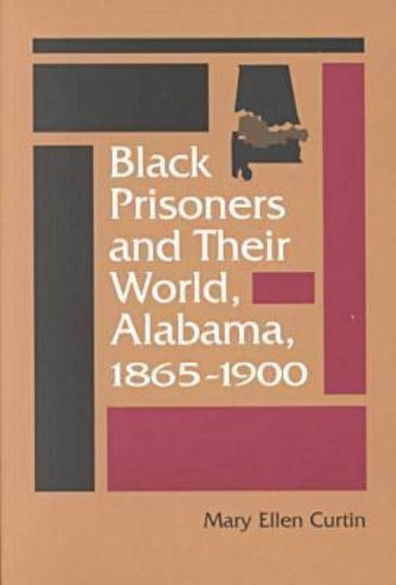 Black Prisoners and Their World: Alabama, 1865-1900 by Curtin, Mary Ellen