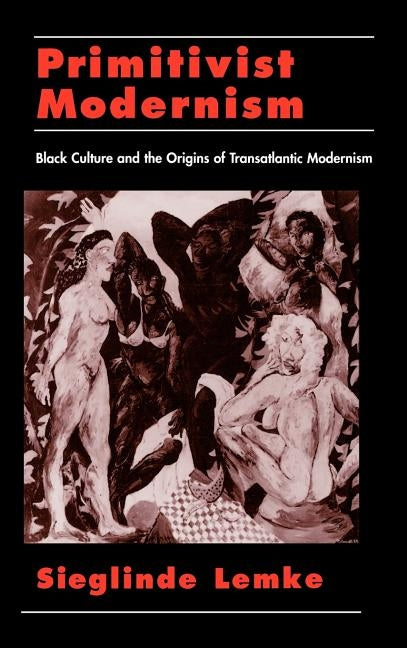Primitivist Modernism: Black Culture and the Origins of Transatlantic Modernism by Lemke, Sieglinde