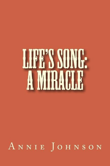 Life's Song: A Miracle by Johnson, Annie M.