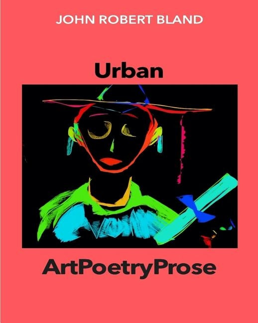 Urban ArtPoetryProse by Bland, John Robert