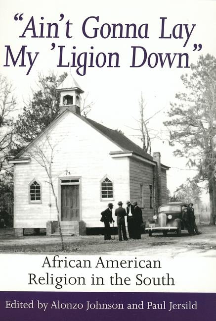Ain't Gonna Lay My 'ligion Down: African American Religion in the South by Johnson, Alonzo