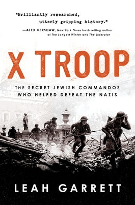 X Troop: The Secret Jewish Commandos Who Helped Defeat the Nazis by Garrett, Leah