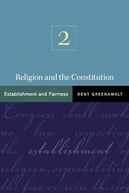 Religion and the Constitution, Volume 2: Establishment and Fairness by Greenawalt, Kent