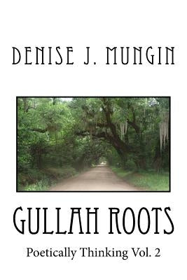 Gullah Roots: Poetically Thinking Vol. 2 by Mungin, Denise J.