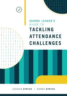 School Leader's Guide to Tackling Attendance Challenges by Sprick, Jessica