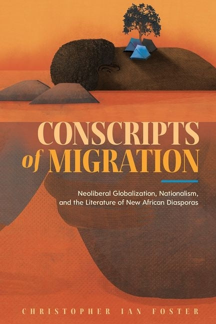 Conscripts of Migration: Neoliberal Globalization, Nationalism, and the Literature of New African Diasporas by Foster, Christopher Ian