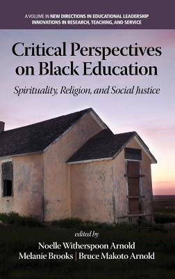 Critical Perspectives on Black Education: Spirituality, Religion and Social Justice (Hc) by Arnold, Noelle Witherspoon
