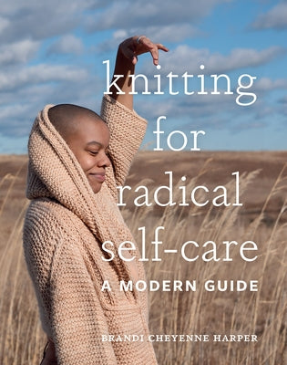 Knitting for Radical Self-Care: A Modern Guide by Harper, Brandi Cheyenne