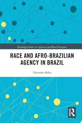 Race and Afro-Brazilian Agency in Brazil by Miles, Tshombe