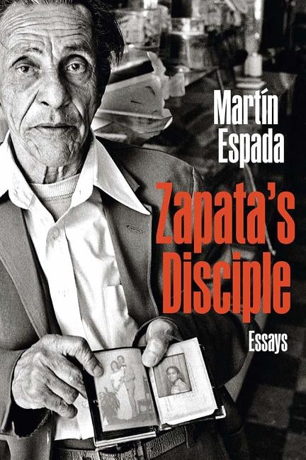 Zapata's Disciple: Essays by Espada, Mart&#237;n