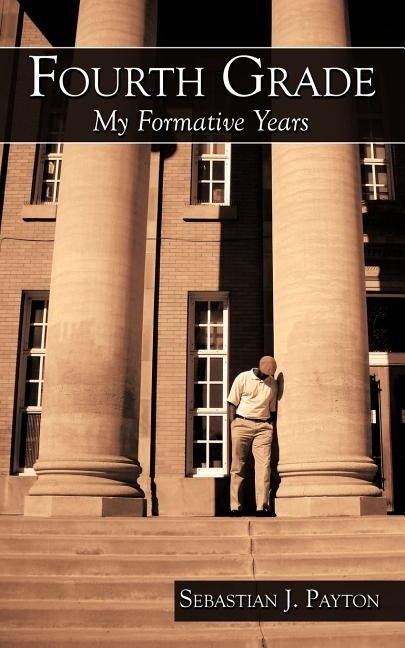 Fourth Grade: My Formative Years by Payton, Sebastian J.