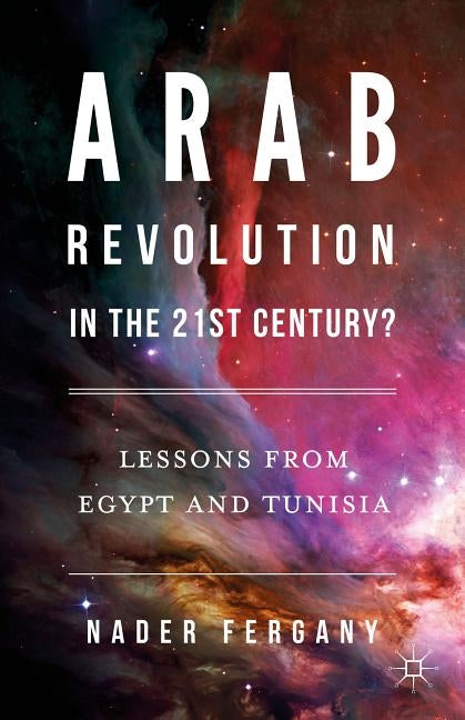 Arab Revolution in the 21st Century?: Lessons from Egypt and Tunisia by Fergany, Nader