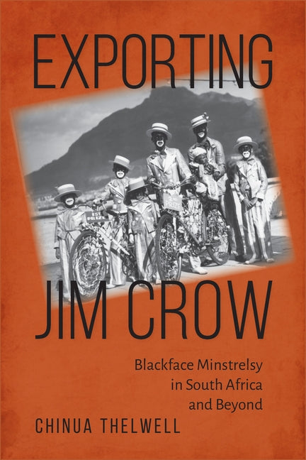 Exporting Jim Crow: Blackface Minstrelsy in South Africa and Beyond by Thelwell, Chinua