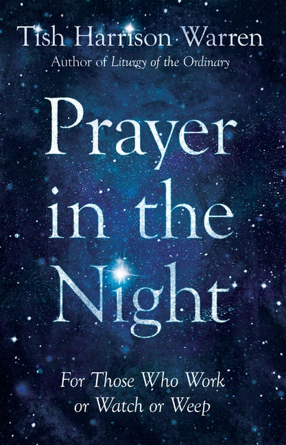 Prayer in the Night: For Those Who Work or Watch or Weep by Warren, Tish Harrison