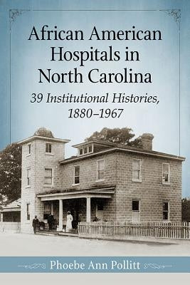 African American Hospitals in North Carolina by Pollitt, Phoebe Ann